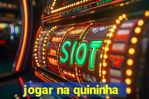 jogar na quininha